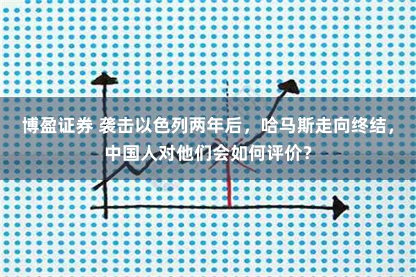 博盈证券 袭击以色列两年后,哈马斯走向终结,中国人对他们会如何评价?
