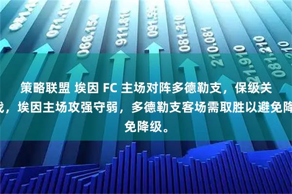 策略联盟 埃因 FC 主场对阵多德勒支,保级关键战,埃因主场攻强守弱,多德勒支客场需取胜以避免降级。